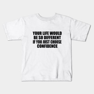 Your life would be so different if you just choose confidence Kids T-Shirt
